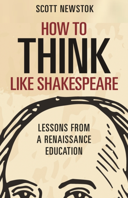 How to Think like Shakespeare : Lessons from a Renaissance Education, Hardback Book