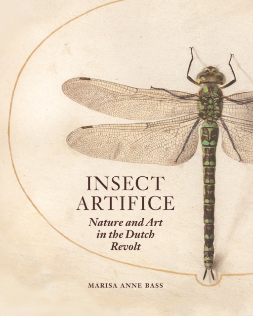 Insect Artifice : Nature and Art in the Dutch Revolt, Hardback Book