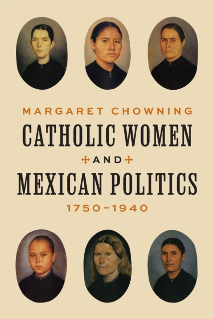 Catholic Women and Mexican Politics, 1750-1940, Hardback Book