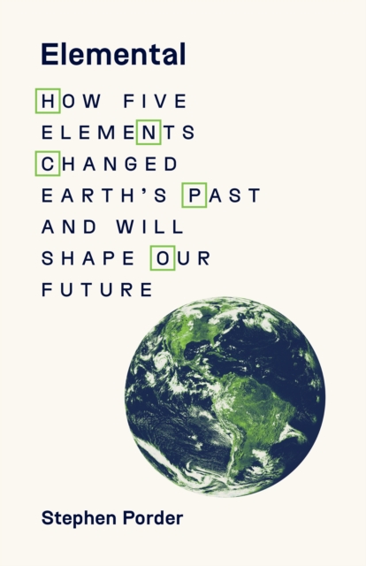 Elemental : How Five Elements Changed Earth’s Past and Will Shape Our Future, Hardback Book