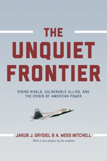 The Unquiet Frontier : Rising Rivals, Vulnerable Allies, and the Crisis of American Power, Paperback / softback Book