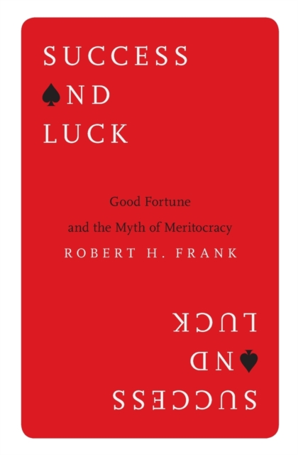 Success and Luck : Good Fortune and the Myth of Meritocracy, Paperback / softback Book