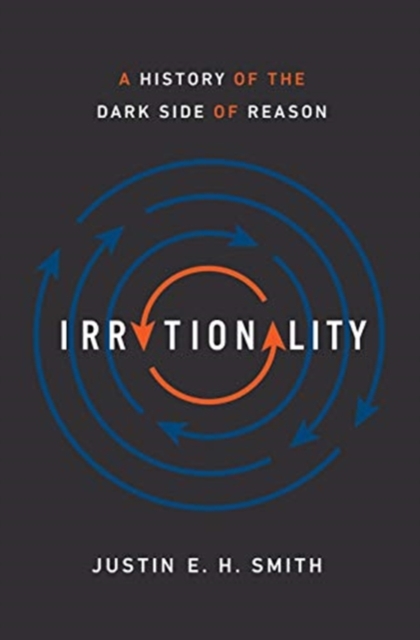 Irrationality : A History of the Dark Side of Reason, Hardback Book