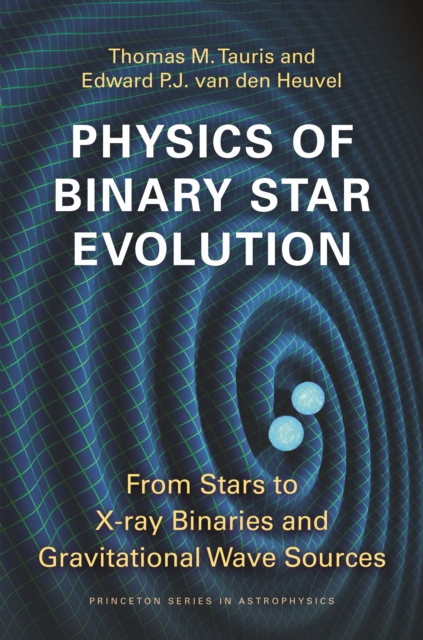 Physics of Binary Star Evolution : From Stars to X-ray Binaries and Gravitational Wave Sources, Hardback Book