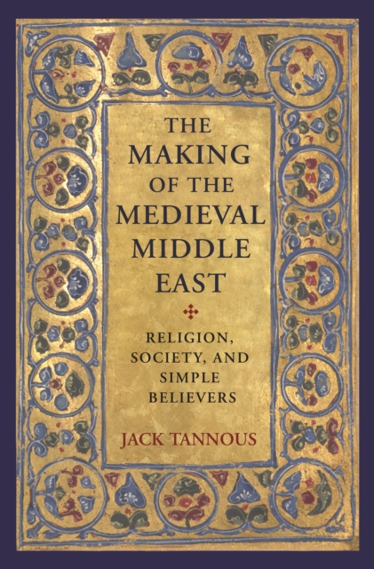 The Making of the Medieval Middle East : Religion, Society, and Simple Believers, Hardback Book