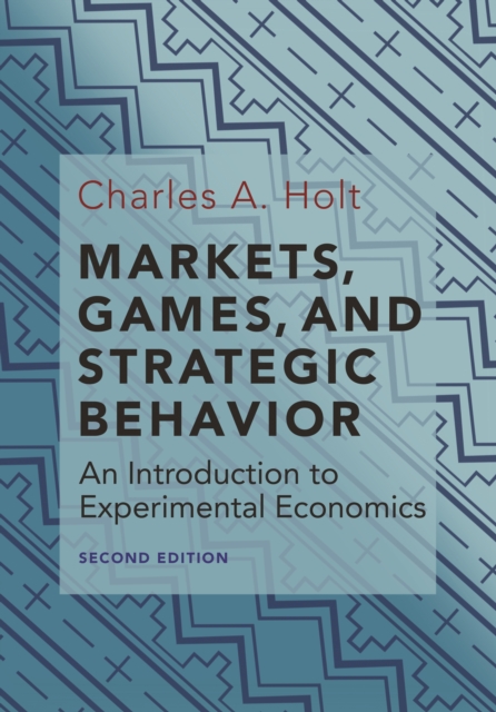 Markets, Games, and Strategic Behavior : An Introduction to Experimental Economics (Second Edition), Hardback Book
