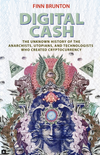 Digital Cash : The Unknown History of the Anarchists, Utopians, and Technologists Who Created Cryptocurrency, Hardback Book