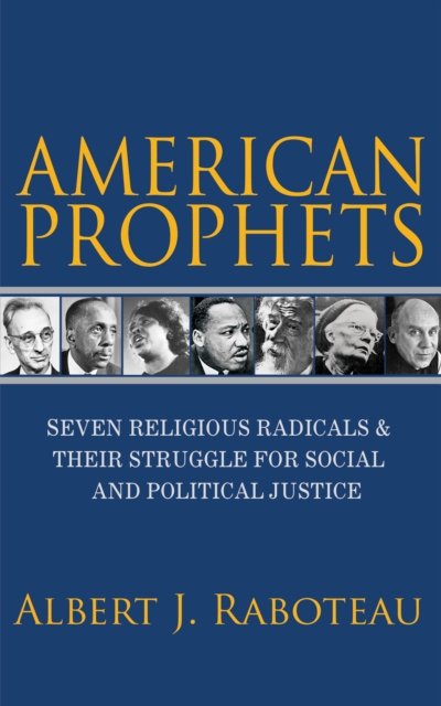 American Prophets : Seven Religious Radicals and Their Struggle for Social and Political Justice, Paperback / softback Book