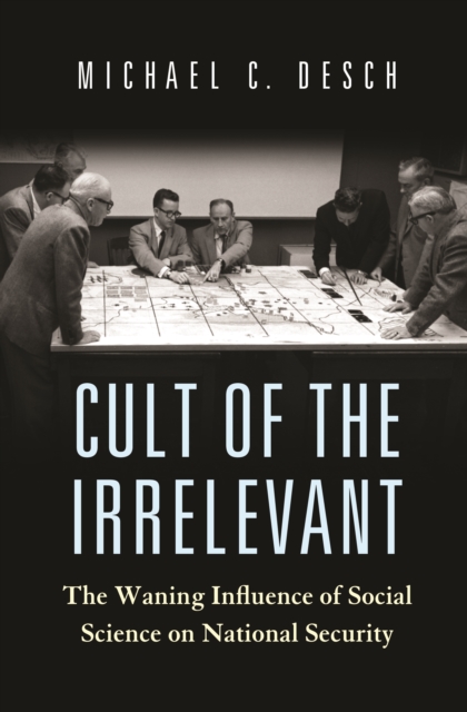 Cult of the Irrelevant : The Waning Influence of Social Science on National Security, Hardback Book