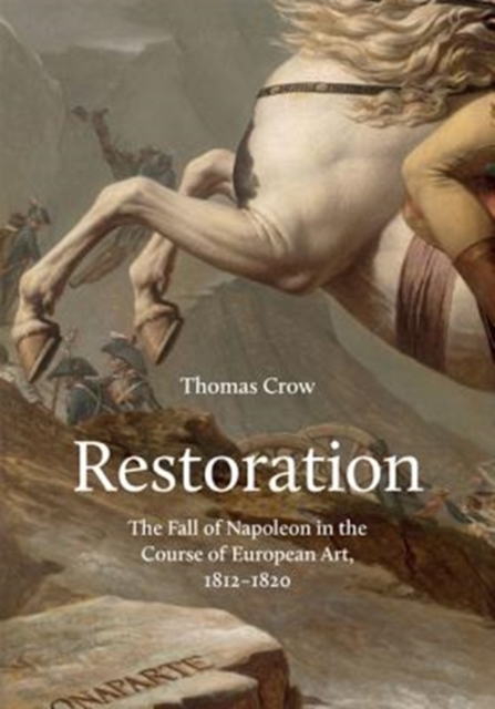 Restoration : The Fall of Napoleon in the Course of European Art, 1812-1820, Hardback Book