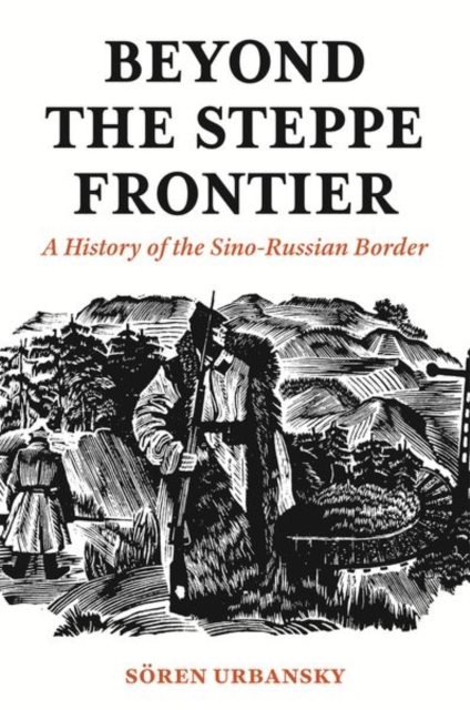 Beyond the Steppe Frontier : A History of the Sino-Russian Border, Hardback Book