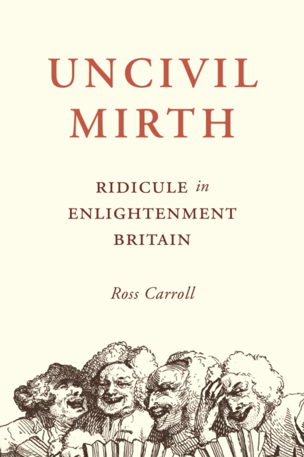 Uncivil Mirth : Ridicule in Enlightenment Britain, Hardback Book