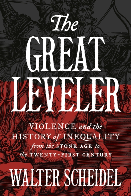The Great Leveler : Violence and the History of Inequality from the Stone Age to the Twenty-First Century, Paperback / softback Book