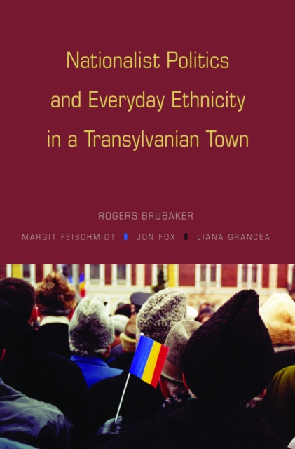 Nationalist Politics and Everyday Ethnicity in a Transylvanian Town, PDF eBook