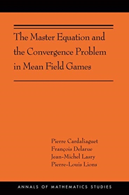 The Master Equation and the Convergence Problem in Mean Field Games : (AMS-201), Hardback Book