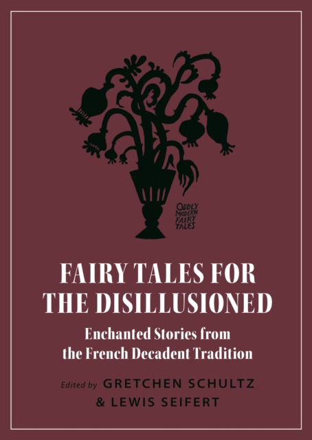Fairy Tales for the Disillusioned : Enchanted Stories from the French Decadent Tradition, Paperback / softback Book