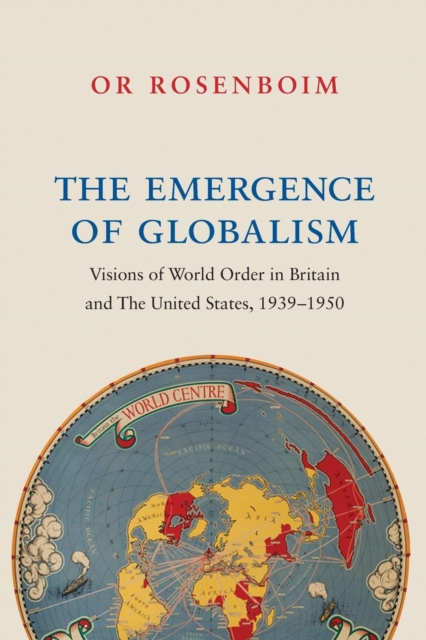 The Emergence of Globalism : Visions of World Order in Britain and the United States, 1939–1950, Paperback / softback Book
