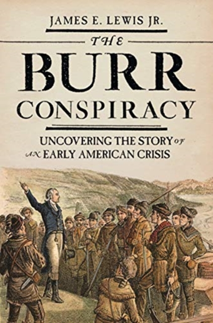 The Burr Conspiracy : Uncovering the Story of an Early American Crisis, Paperback / softback Book