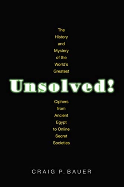 Unsolved! : The History and Mystery of the World's Greatest Ciphers from Ancient Egypt to Online Secret Societies, Paperback / softback Book