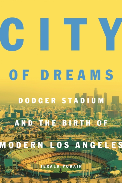 City of Dreams : Dodger Stadium and the Birth of Modern Los Angeles, Paperback / softback Book