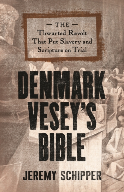 Denmark Vesey's Bible : The Thwarted Revolt That Put Slavery and Scripture on Trial, Hardback Book