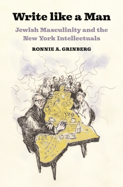 Write like a Man : Jewish Masculinity and the New York Intellectuals, Hardback Book