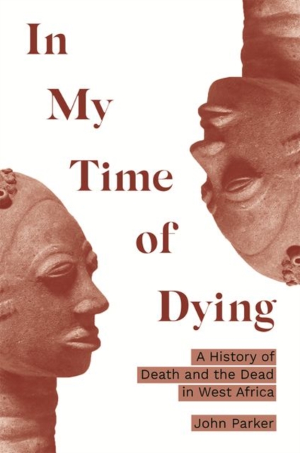 In My Time of Dying : A History of Death and the Dead in West Africa, Hardback Book