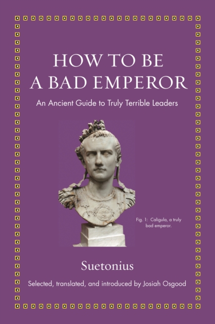 How to Be a Bad Emperor : An Ancient Guide to Truly Terrible Leaders, Hardback Book
