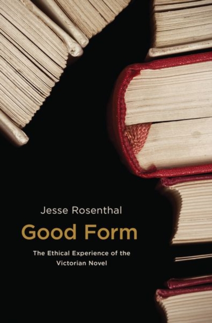 Good Form : The Ethical Experience of the Victorian Novel, Paperback / softback Book