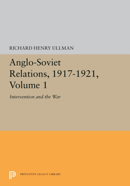 Anglo-Soviet Relations, 1917-1921, Volume 1 : Intervention and the War, PDF eBook
