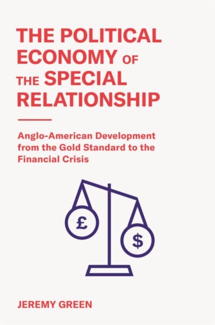 The Political Economy of the Special Relationship : Anglo-American Development from the Gold Standard to the Financial Crisis, Hardback Book