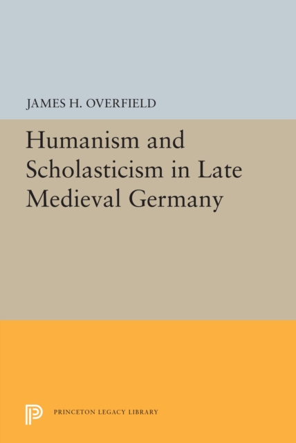 Humanism and Scholasticism in Late Medieval Germany, PDF eBook