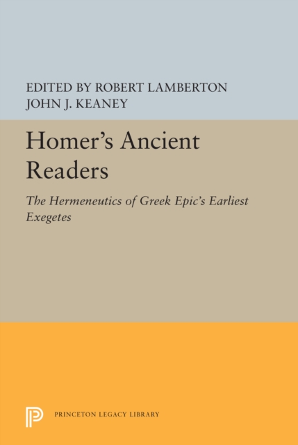 Homer's Ancient Readers : The Hermeneutics of Greek Epic's Earliest Exegetes, PDF eBook