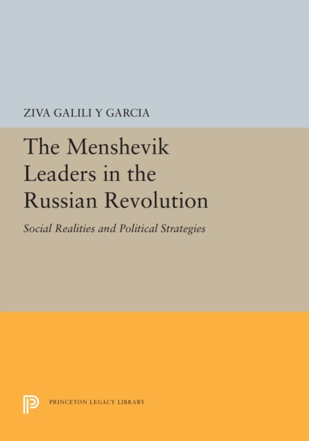 The Menshevik Leaders in the Russian Revolution : Social Realities and Political Strategies, PDF eBook