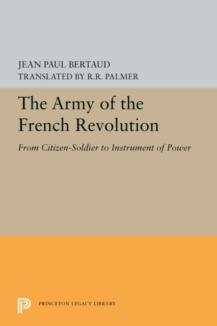 The Army of the French Revolution : From Citizen-Soldiers to Instrument of Power, PDF eBook