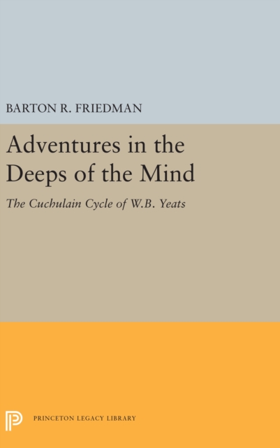 Adventures in the Deeps of the Mind : The Cuchulain Cycle of W.B. Yeats, PDF eBook
