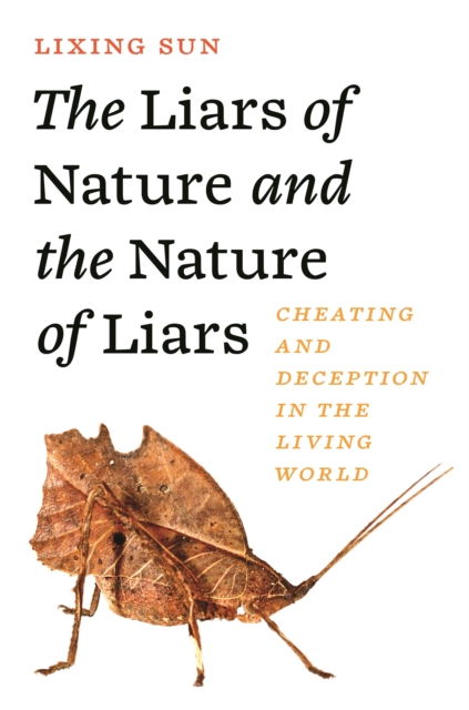 The Liars of Nature and the Nature of Liars : Cheating and Deception in the Living World, Hardback Book