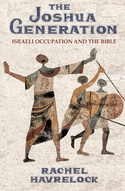 The Joshua Generation : Israeli Occupation and the Bible, Hardback Book