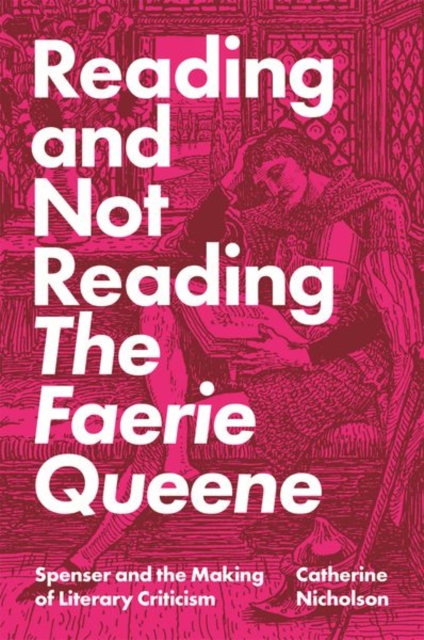 Reading and Not Reading The Faerie Queene : Spenser and the Making of Literary Criticism, Paperback / softback Book