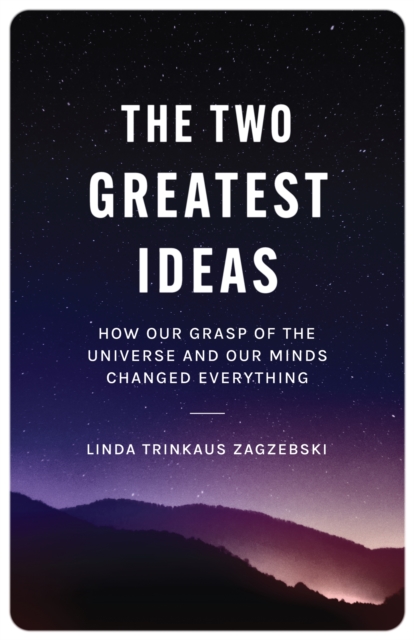 The Two Greatest Ideas : How Our Grasp of the Universe and Our Minds Changed Everything, Hardback Book