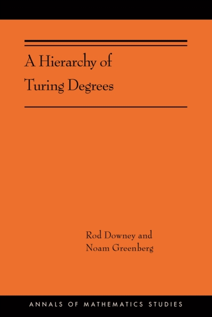 A Hierarchy of Turing Degrees : A Transfinite Hierarchy of Lowness Notions in the Computably Enumerable Degrees, Unifying Classes, and Natural Definability (AMS-206), PDF eBook