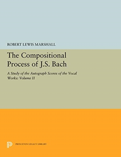 The Compositional Process of J.S. Bach : A Study of the Autograph Scores of the Vocal Works: Volume II, Paperback / softback Book