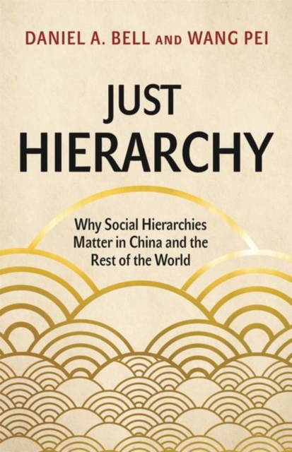 Just Hierarchy : Why Social Hierarchies Matter in China and the Rest of the World, Hardback Book