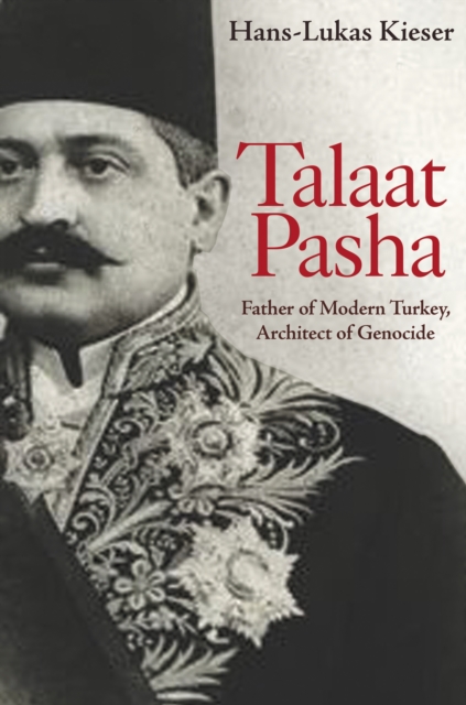 Talaat Pasha : Father of Modern Turkey, Architect of Genocide, Paperback / softback Book