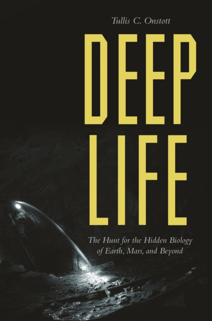Deep Life : The Hunt for the Hidden Biology of Earth, Mars, and Beyond, Paperback / softback Book