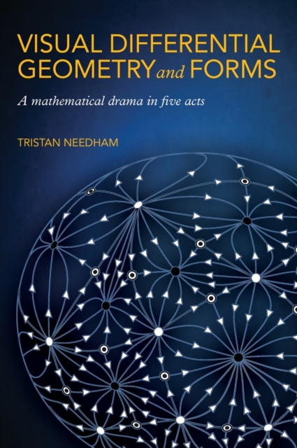 Visual Differential Geometry and Forms : A Mathematical Drama in Five Acts, Hardback Book