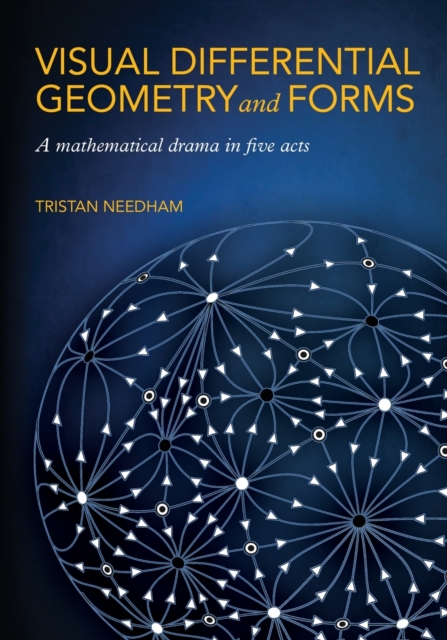 Visual Differential Geometry and Forms : A Mathematical Drama in Five Acts, Paperback / softback Book