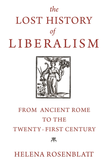 The Lost History of Liberalism : From Ancient Rome to the Twenty-First Century, Paperback / softback Book