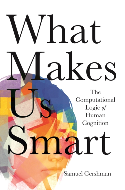What Makes Us Smart : The Computational Logic of Human Cognition, Hardback Book