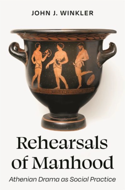 Rehearsals of Manhood : Athenian Drama as Social Practice, Hardback Book